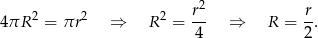  2 4πR 2 = πr2 ⇒ R 2 = r- ⇒ R = r. 4 2 