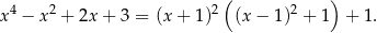  4 2 2( 2 ) x − x + 2x + 3 = (x+ 1) (x− 1) + 1 + 1. 