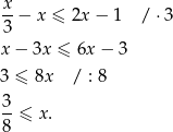 x 3-− x ≤ 2x − 1 / ⋅3 x − 3x ≤ 6x − 3 3 ≤ 8x / : 8 3-≤ x. 8 