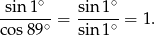  sin 1∘ sin1 ∘ ------∘ = -----∘ = 1. co s89 sin1 
