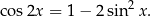 cos2x = 1− 2sin2 x. 