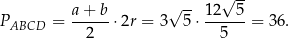  √ -- √ -- PABCD = a+--b-⋅2r = 3 5 ⋅ 12--5 = 36. 2 5 