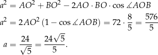 a2 = AO 2 + BO 2 − 2AO ⋅BO ⋅cos ∡AOB a2 = 2AO 2 (1− cos∡AOB ) = 72 ⋅ 8-= 576- √ -- 5 5 24 24 5 a = √---= -----. 5 5 