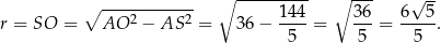  ∘ --------- ∘ --- √ -- ∘ ----2-----2- 14-4 36- 6--5- r = SO = AO − AS = 36 − 5 = 5 = 5 . 