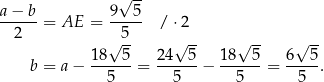  √ -- a−--b-= AE = 9--5- / ⋅2 2 5 18 √ 5- 2 4√ 5- 18√ 5- 6√ 5- b = a − ------ = ------ − ------= -----. 5 5 5 5 