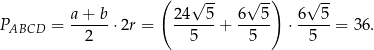  ( √ -- √ --) √ -- a-+-b- 24---5 6--5- 6--5- PABCD = 2 ⋅2r = 5 + 5 ⋅ 5 = 36. 