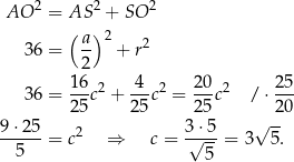  2 2 2 AO = AS + SO ( a) 2 2 36 = 2- + r 36 = 1-6c2 + -4c2 = 20c2 /⋅ 25- 2 5 25 25 20 9⋅-25- 2 3⋅5- √ -- 5 = c ⇒ c = √ 5-= 3 5. 