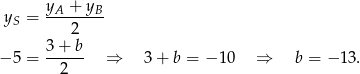  yA + yB yS = -------- 2 − 5 = 3+--b- ⇒ 3 + b = − 10 ⇒ b = − 13. 2 