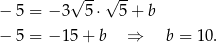  √ -- √ -- − 5 = − 3 5⋅ 5+ b − 5 = − 15+ b ⇒ b = 1 0. 