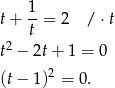  1 t+ --= 2 / ⋅t 2 t t − 2t+ 1 = 0 (t− 1)2 = 0. 