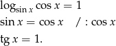 log cosx = 1 sinx sin x = co sx / : cosx tg x = 1 . 