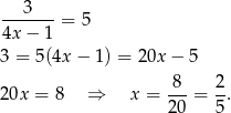  3 -------= 5 4x − 1 3 = 5(4x − 1) = 20x − 5 8 2 20x = 8 ⇒ x = --- = --. 2 0 5 