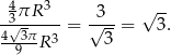  4πR 3 √ -- -√3----- = √-3--= 3. 4-3πR 3 3 9 