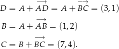  −→ −→ D = A + AD = A + BC = (3,1) −→ B = A + AB = (1,2) −→ C = B + BC = (7,4). 