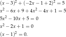 (x − 3)2 + (− 2x − 1 + 2 )2 = 5 x 2 − 6x + 9+ 4x2 − 4x + 1 = 5 2 5x − 10x + 5 = 0 x 2 − 2x + 1 = 0 2 (x − 1) = 0. 