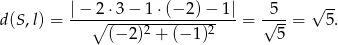  √ -- d(S,l) = |-−∘2-⋅3−--1⋅(−-2)-−-1| = √5--= 5 . (−2 )2 + (− 1)2 5 