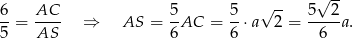  -- 6 AC 5 5 √ -- 5√ 2 --= ---- ⇒ AS = -AC = --⋅a 2 = -----a. 5 AS 6 6 6 