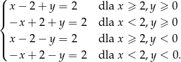 ( x − 2 + y = 2 dla x ≥ 2,y ≥ 0 |||{ −x + 2 + y = 2 dla x < 2,y ≥ 0 | x − 2 − y = 2 dla x ≥ 2,y < 0 ||( −x + 2 − y = 2 dla x < 2,y < 0 . 