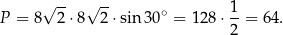  √ -- √ -- ∘ 1- P = 8 2 ⋅8 2 ⋅sin30 = 128 ⋅2 = 64. 