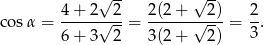  √ -- √ -- cos α = 4-+-2√-2-= 2(2-+-√-2)-= 2. 6 + 3 2 3(2 + 2) 3 