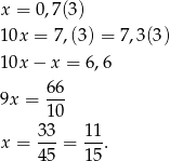 x = 0,7(3) 10x = 7,(3) = 7,3 (3) 10x − x = 6,6 9x = 66- 10 33 11 x = ---= --. 45 15 
