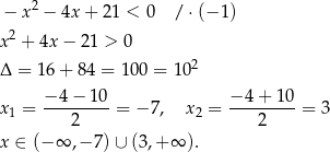  2 − x − 4x + 21 < 0 / ⋅(− 1) x2 + 4x − 21 > 0 2 Δ = 16 + 84 = 1 00 = 10 − 4− 10 − 4 + 10 x1 = ---------= − 7, x2 = ---------= 3 2 2 x ∈ (− ∞ ,− 7) ∪ (3,+ ∞ ). 