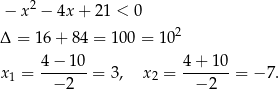 − x2 − 4x+ 21 < 0 Δ = 16+ 84 = 100 = 102 4 − 10 4 + 10 x1 = -------= 3, x 2 = -------= −7 . − 2 −2 