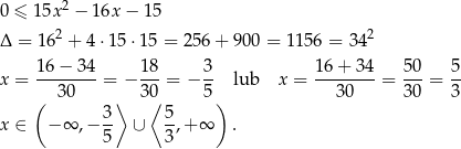 2 0 ≤ 1 5x − 16x − 15 Δ = 162 + 4 ⋅15⋅ 15 = 256 + 90 0 = 1156 = 342 x = 16-−-34-= − 18-= − 3- lub x = 1-6+--34 = 5-0 = 5- ( 3 0 ⟩ 30⟨ 5) 30 3 0 3 3- 5- x ∈ − ∞ ,− 5 ∪ 3,+ ∞ . 