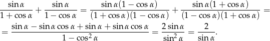 --sin-α-- + --sin-α-- = ---sin-α(1-−-co-sα)----+ ---sin-α(1-+-cos-α)----= 1 + cos α 1 − co sα (1+ cosα )(1− co sα) (1− cosα)(1 + co sα) sin α− sin α cosα + sin α + sinα cos α 2 sinα 2 = ---------------------2---------------- = ----2--= -----. 1 − cos α sin α sin α 