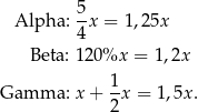  Alpha: 5-x = 1,25x 4 Beta: 120%x = 1,2x 1 Gamma: x + --x = 1,5x . 2 