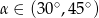 α ∈ (30 ∘,45∘) 