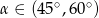 α ∈ (45∘ ,6 0∘) 