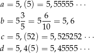 a = 5,(5) = 5,55555 ⋅⋅⋅ 3- 6-- b = 5 5 = 5 10 = 5,6 c = 5,(52 ) = 5,52525 2⋅⋅⋅ d = 5,4 (5 ) = 5,45555 ⋅⋅⋅ 