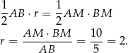  1 1 -AB ⋅r = --AM ⋅BM 2 2 r = AM--⋅-BM--= 10-= 2. AB 5 