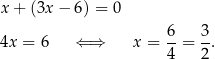 x + (3x − 6 ) = 0 6- 3- 4x = 6 ⇐ ⇒ x = 4 = 2. 