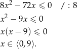  2 8x − 72x ≤ 0 / : 8 x2 − 9x ≤ 0 x(x − 9) ≤ 0 x ∈ ⟨0,9⟩. 
