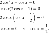  2 2cos x− cosx = 0 cos x(2co sx − 1) = 0 ( 1) 2cos x cos x− -- = 0 2 1 cos x = 0 ∨ cos x = 2-. 