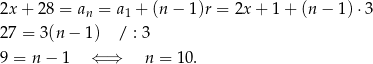 2x + 2 8 = an = a1 + (n − 1)r = 2x+ 1+ (n− 1)⋅ 3 27 = 3(n − 1) / : 3 9 = n− 1 ⇐ ⇒ n = 10. 