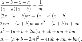 x − b + x − a 1 ---------------= -- (x − a)(x − b) m (2x− a− b)m = (x − a)(x − b) 2 2xm − (a+ b)m = x − (a+ b)x+ ab x2 − (a+ b+ 2m )x + ab + am + bm Δ = (a + b + 2m )2 − 4(ab + am + bm ). 