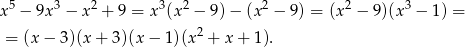  5 3 2 3 2 2 2 3 x − 9x − x + 9 = x (x − 9)− (x − 9) = (x − 9)(x − 1) = = (x − 3)(x + 3 )(x− 1)(x2 + x+ 1). 