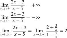  2x + 3 lim ------- = + ∞ x→ 5+ x − 5 2x-+--3 xli→m5− x − 5 = − ∞ 3 lim 2x-+--3 = lim 2-+--x = 2 x→ ±∞ x − 5 x→ ±∞ 1 − 5 x 