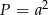 P = a2 