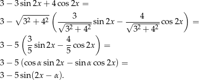 3 − 3sin 2x + 4 cos2x = ∘ ------- ( ) 3 − 32 + 42 √---3----sin 2x− √---4-----cos2x = 32 + 42 32 + 42 ( 3 4 ) 3 − 5 --sin 2x− --cos2x = 5 5 3 − 5(co sα sin 2x − sin αcos 2x) = 3 − 5sin(2x − α). 