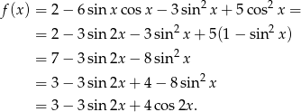  2 2 f(x ) = 2− 6sin xco sx − 3 sin x + 5co s x = = 2− 3sin 2x − 3sin2 x+ 5(1− sin 2x) 2 = 7− 3sin 2x − 8sin x = 3− 3sin 2x + 4− 8sin2 x = 3− 3sin 2x + 4co s2x. 