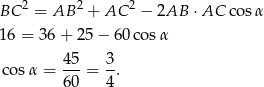  2 2 2 BC = AB + AC − 2AB ⋅AC cos α 16 = 36 + 2 5− 6 0cos α 45 3 co sα = ---= --. 60 4 
