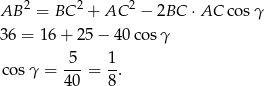  2 2 2 AB = BC + AC − 2BC ⋅AC cos γ 36 = 16 + 2 5− 40cos γ co sγ = 5--= 1. 40 8 