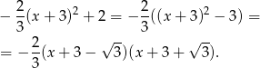  2- 2 2- 2 − 3 (x + 3) + 2 = − 3((x + 3) − 3) = 2 √ -- √ -- = − --(x+ 3− 3)(x + 3 + 3). 3 