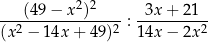  2 2 ---(49-−-x-)-----: -3x-+-21-- (x2 − 14x + 49)2 14x − 2x2 