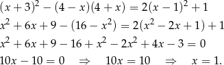  2 2 (x + 3) − (4 − x )(4+ x ) = 2(x − 1) + 1 x 2 + 6x + 9− (16− x2) = 2(x2 − 2x + 1 )+ 1 x 2 + 6x + 9− 16+ x2 − 2x2 + 4x − 3 = 0 1 0x− 10 = 0 ⇒ 10x = 10 ⇒ x = 1. 