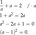 1 --+ a = 2 / ⋅a a 1+ a2 = 2a 2 a − 2a+ 1 = 0 (a− 1)2 = 0. 